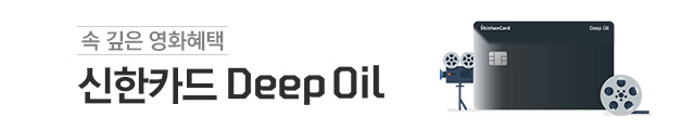 속 깊은 영화혜택 신한카드 Deep Oil 신한카드 Deep Oil로 영화 예매하면 온&오프라인 5천원 즉시할인